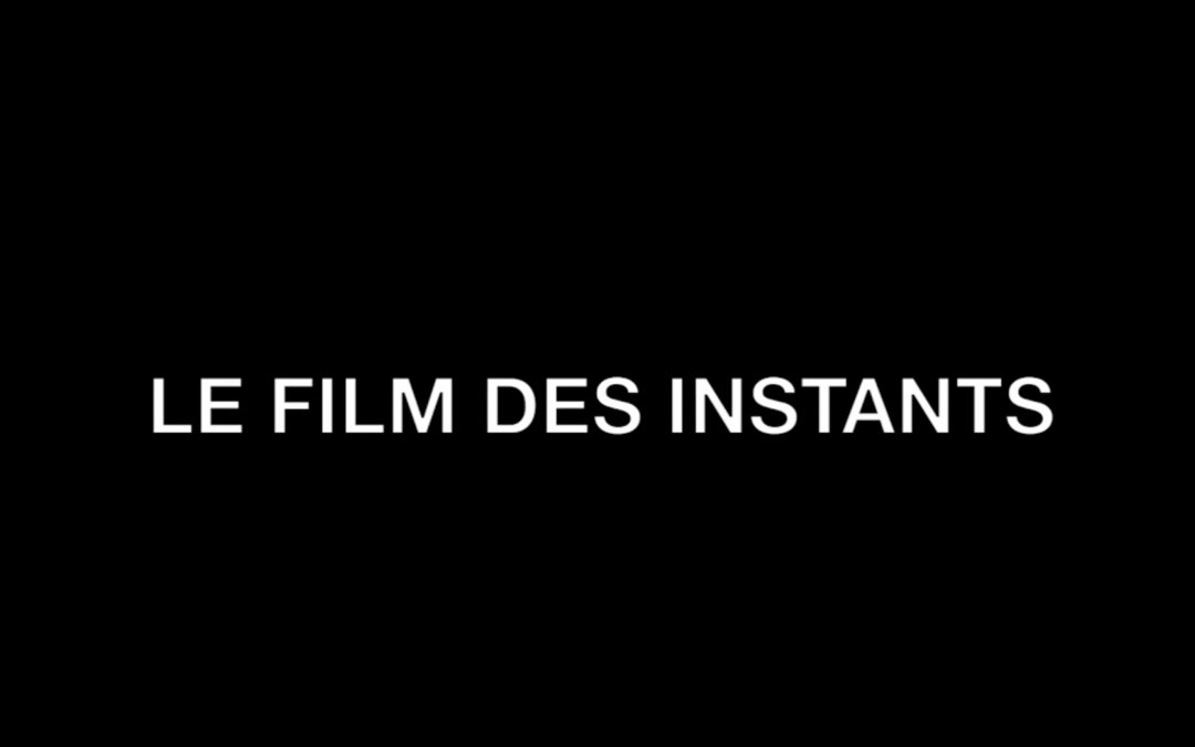 LE FILM DES INSTANTS